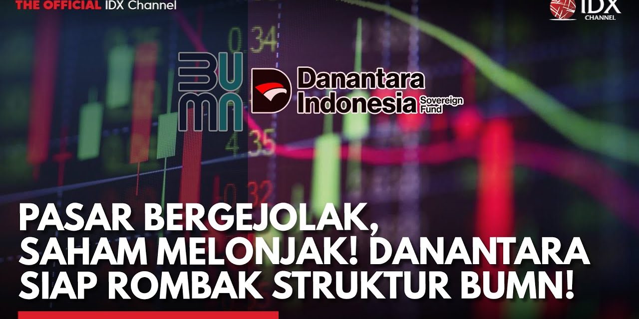 Ambisi Besar Danantara: Rombak Pasar Modal Indonesia Dari Akar